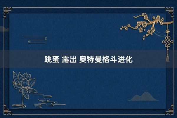 跳蛋 露出 奥特曼格斗进化