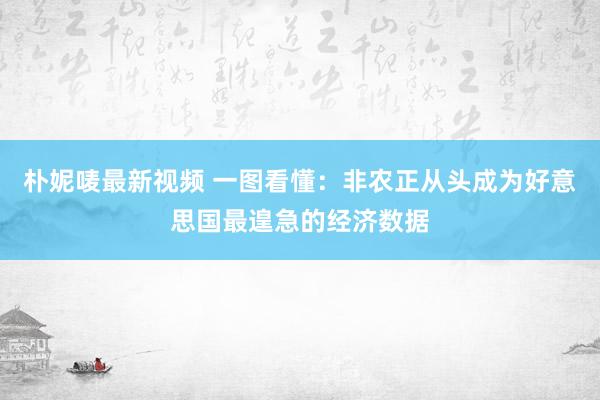 朴妮唛最新视频 一图看懂：非农正从头成为好意思国最遑急的经济数据